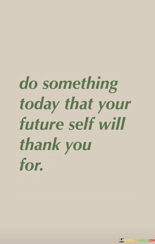 Do-Something-Today-That-Your-Future-Self-Will-Thank-You-For-Quotes.jpeg