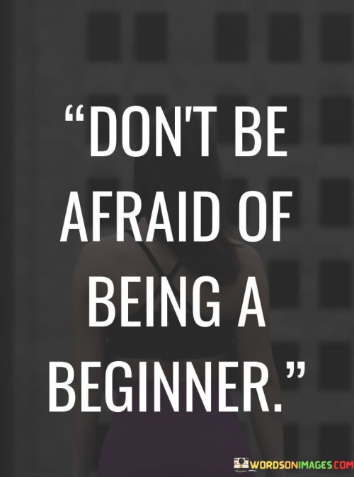 Dont-Be-Afraid-Of-Being-A-Beginner-Quotes.jpeg