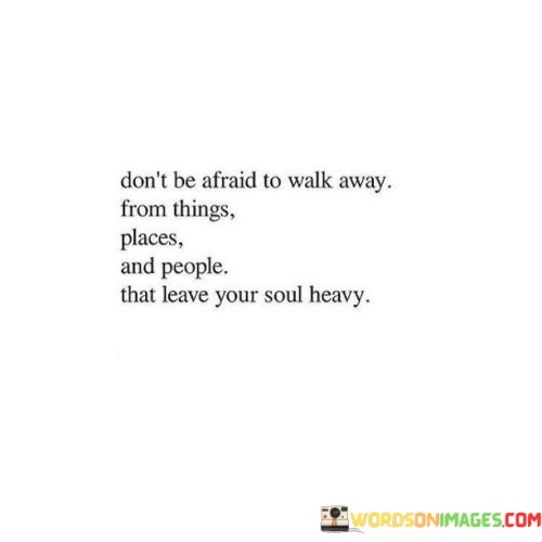 Dont-Be-Afraid-To-Walk-Away-From-Things-Places-Quotes.jpeg