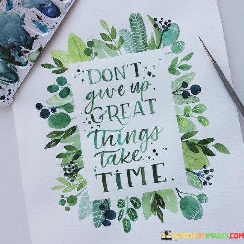 Don't Give Up Great Things Take Time Quotes