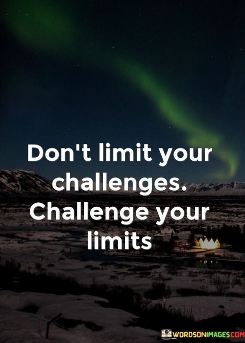 Don't Limit Your Challenges Challenge Your Limits Quotes