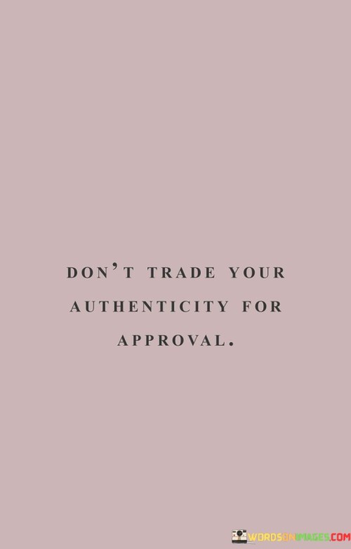 Dont-Trade-Your-Authenticity-For-Approval-Quotes.jpeg