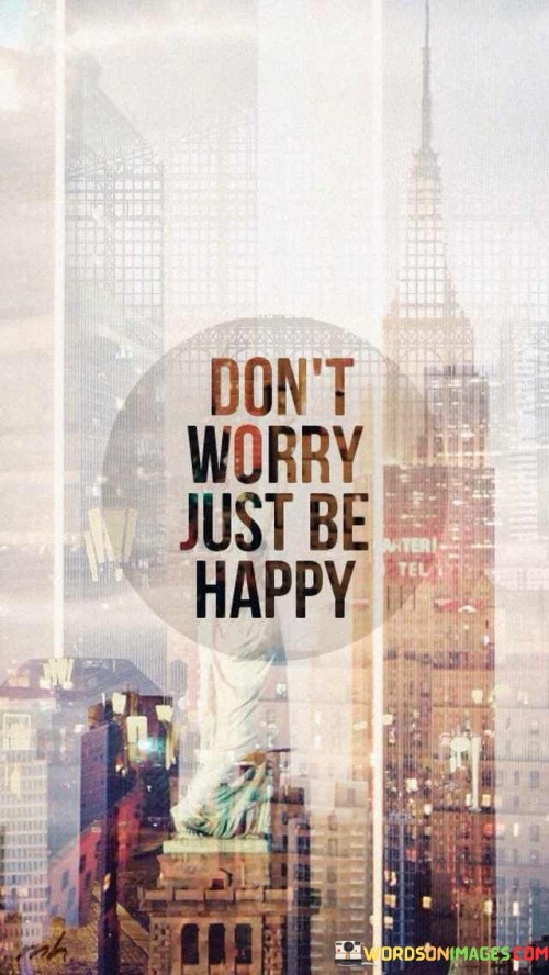 Dont-Worry-Just-Be-Happy-Quotes.jpeg
