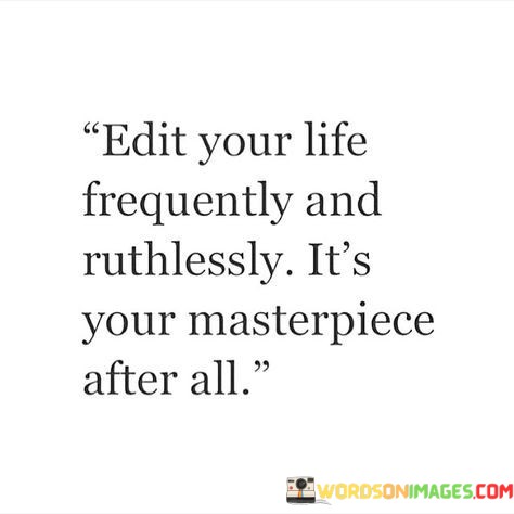 Edit-Your-Life-Frequently-And-Ruthlessly-Its-Your-Masterpiece-After-All-Quotes.jpeg