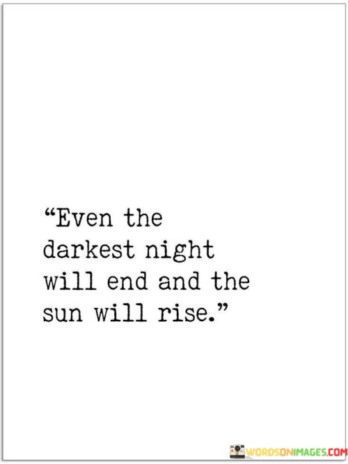Even-The-Darkest-Night-Will-End-And-The-Sun-Quotes.jpeg