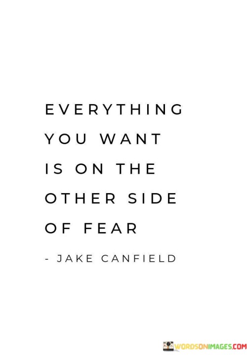 Everything-You-Want-Is-On-The-Other-Side-Of-Quotes.jpeg