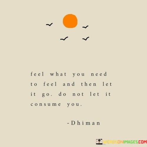 Feel-What-Yo-Need-To-Feel-And-Then-Let-It-Go-Quotes.jpeg