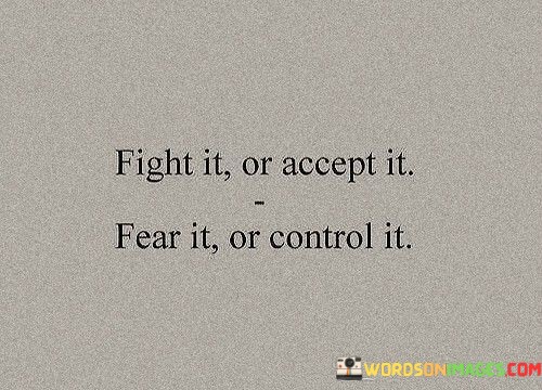 Fight-It-Or-Accept-It-Fear-It-Or-Control-It-Quotes.jpeg