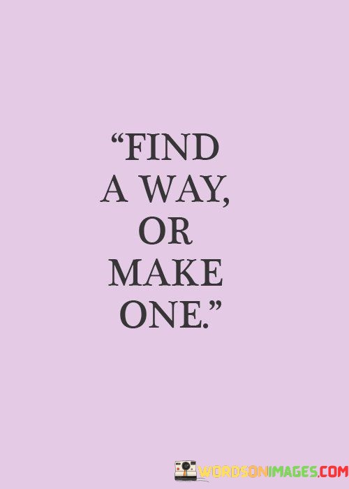 Find-A-Way-Or-Make-One-Quotes.jpeg