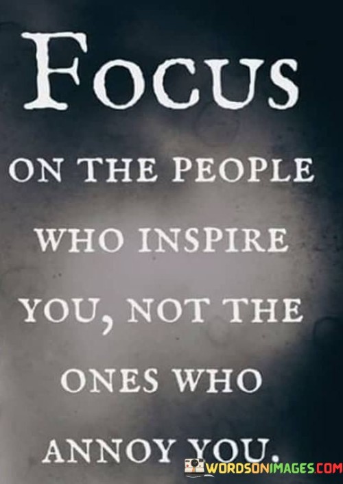 Focus-On-The-People-Who-Inspire-You-Not-The-Ones-Who-Annoy-You-Quotes.jpeg
