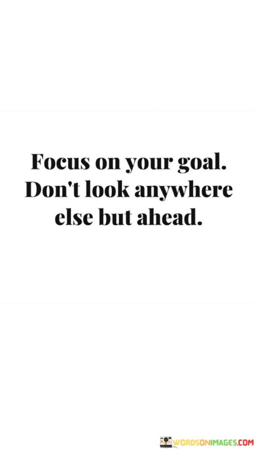 Focus-On-Your-Goal-Dont-Look-Anywhere-Else-But-Quotes.jpeg