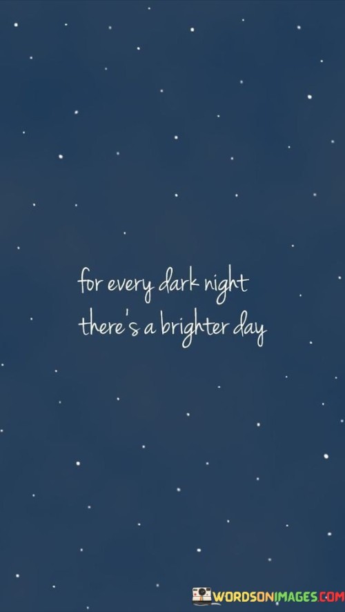 For-Every-Dark-Night-Theres-A-Brighter-Day-Quotes.jpeg