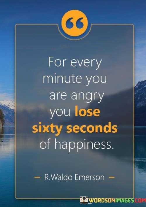 For-Every-Minute-You-Are-Angry-You-Lost-Sixty-Seconds-Of-Happiness-Quotes.jpeg