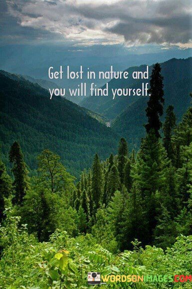 Get-Lost-In-Nature-And-You-Will-Find-Yourself-Quotes.jpeg