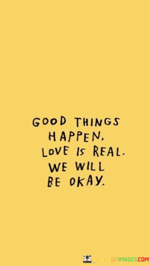 Good-Things-Happen-Love-Is-Real-We-Will-Be-Okay-Quotes.jpeg