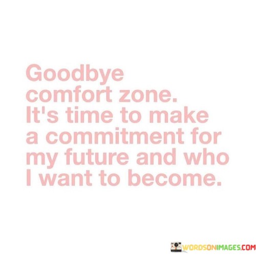 Goodbye-Comfort-Zone-Its-Time-To-Make-A-Commitment-Quotes.jpeg