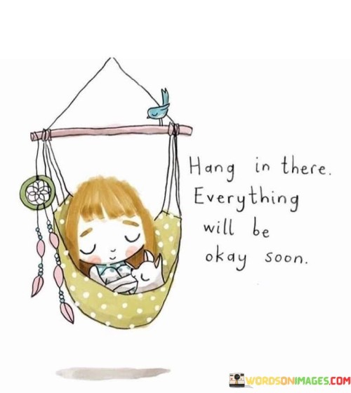 Hang-In-There-Everything-Will-Be-Okay-Soon-Quotes.jpeg