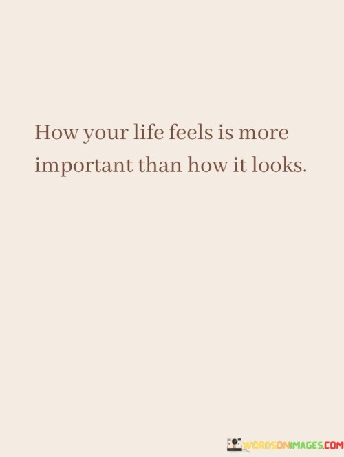 How-Your-Life-Feels-Is-More-Important-Than-How-Quotes0242db9db00b9ba9.jpeg