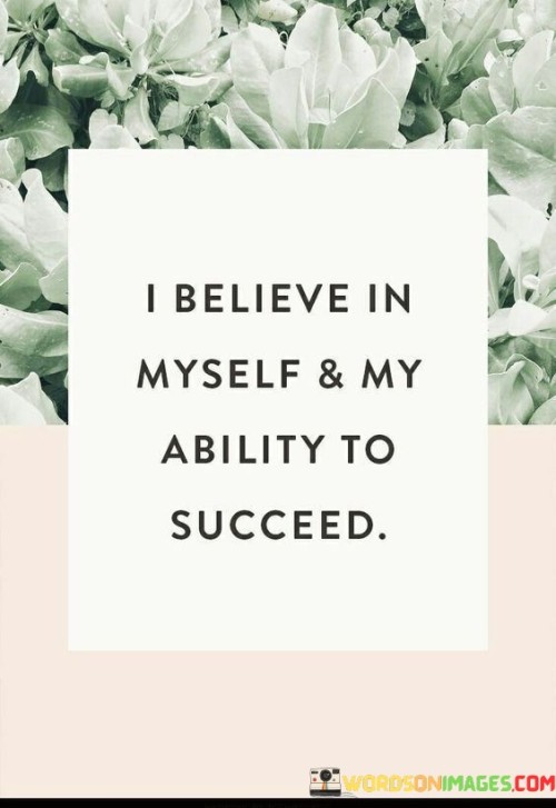 Deep inside, I have confidence in who I am and my capability to achieve. This quote signifies my self-assurance and trust in my skills to accomplish my goals. Believing in oneself is like having a strong foundation that supports my journey towards success.

"I believe in myself and my ability to succeed" reflects my inner conviction and self-reliance. It means that despite challenges or doubts, I have an unwavering belief that I can overcome obstacles and make progress. This belief is a driving force that propels me forward and encourages me to take actions that lead to achievement.

The quote also highlights the connection between self-belief and accomplishment. When I truly believe in my capabilities, I am more likely to put in the effort, persevere through difficulties, and seize opportunities. This positive mindset creates a self-fulfilling cycle where my belief fuels my actions and those actions contribute to my success. Overall, this quote underscores the importance of self-affirmation and the role it plays in shaping my journey towards reaching my aspirations.