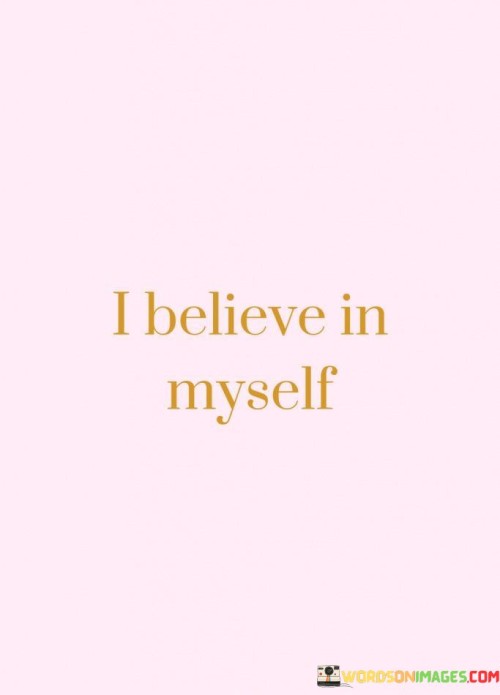 Trusting in my own abilities is at the core of this quote. It means having faith in who I am and what I can achieve. This self-belief serves as a strong foundation, giving me the courage to tackle challenges and pursue my aspirations with determination.

"I believe in myself" underscores the importance of self-assurance. It's a recognition that I possess the power to make things happen, even when faced with uncertainty. This belief is like a guiding light that leads me through moments of doubt, helping me to stay focused on my goals.

This quote emphasizes the role of confidence in personal growth. Believing in myself is a step towards realizing my potential. When I hold onto this belief, I become more resilient in the face of setbacks and more open to seizing opportunities. Ultimately, this self-belief propels me towards self-improvement and a fulfilling journey of self-discovery.