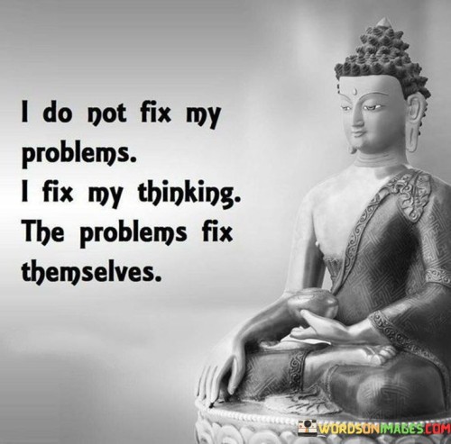 I-Do-Not-Fix-My-Problems-I-Fix-My-Thinking-Quotes.jpeg