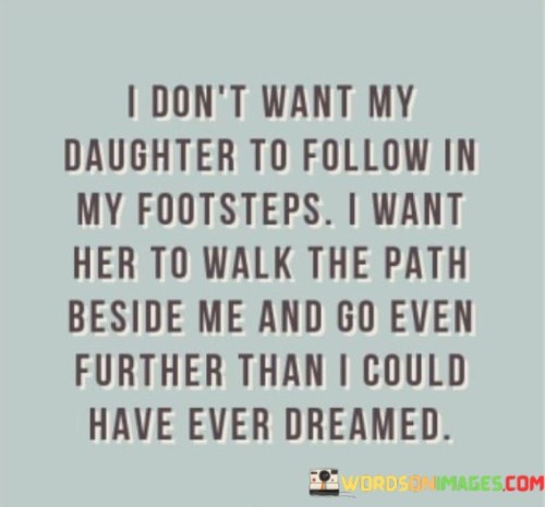 I-Dont-Want-My-Daughter-To-Follow-In-My-Footsteps-Quotes.jpeg