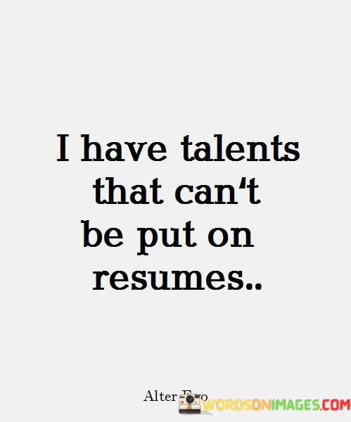 I-Have-Talents-That-Cant-Be-Put-On-Resumes-Quotes.jpeg