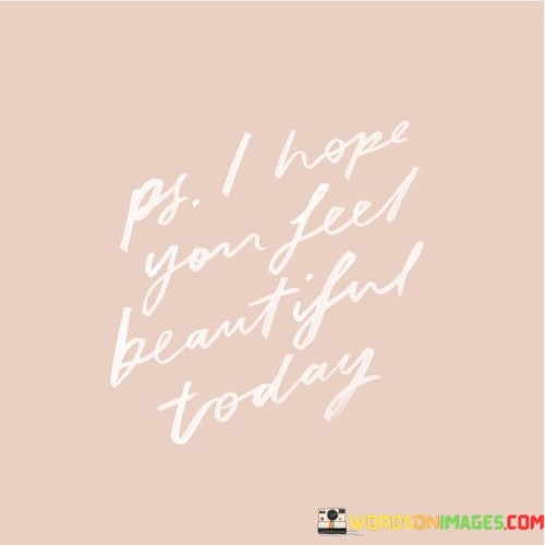 I-Hope-You-Feel-Beautiful-Today-Quotes.jpeg