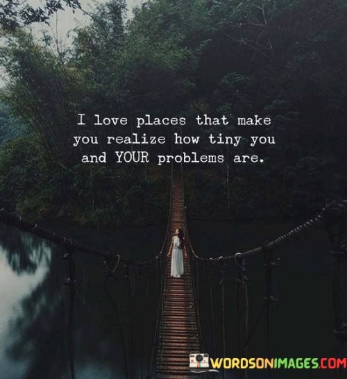 I-Love-Places-That-Make-You-Realize-How-Tiny-Quotes.jpeg