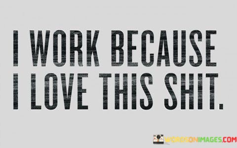 I-Work-Because-I-Love-This-Shit-Quotes.jpeg