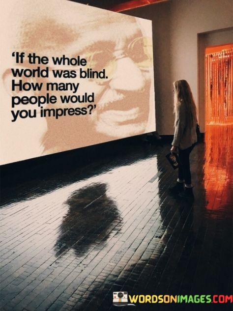If-The-Whole-World-Was-Blind-How-Many-People-Quotes.jpeg