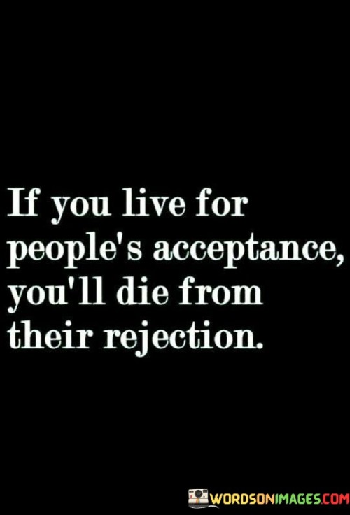 If You Live For People's Acceptance You'll Quotes