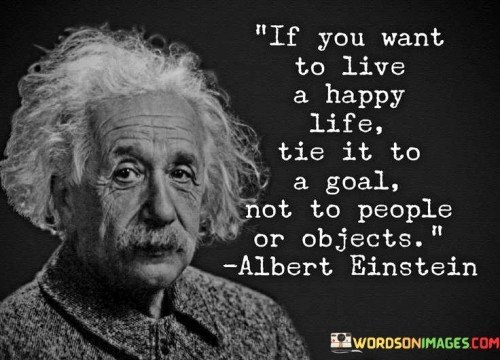 If-You-Want-To-Live-A-Happy-Life-Tie-It-To-A-Goal-Quotes.jpeg