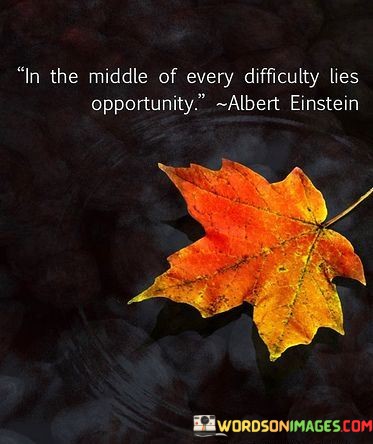 In-The-Middle-Of-Every-Diffculty-Lies-Opportunity-Quotes.jpeg