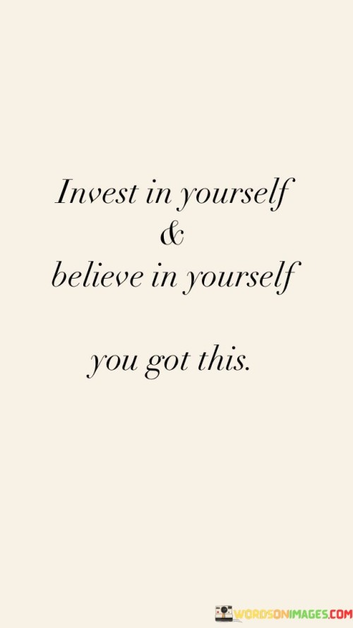 Invest-In-Yourself-And-Believe-In-Yourself-You-Got-This-Quotes.jpeg