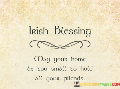 Irish-Blessing-May-Your-Home-Be-Too-Small-To-Hold-All-Your-Friends-Quotes.jpeg