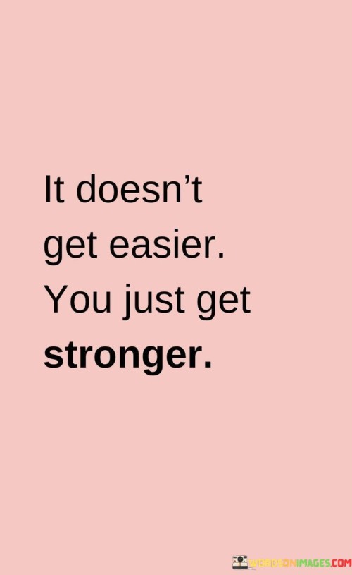 It-Doesnt-Get-Easier-You-Just-Get-Stronger-Quotes.jpeg