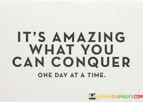 Its-Amazing-What-You-Can-Conquer-One-Day-At-A-Time-Quotes.jpeg