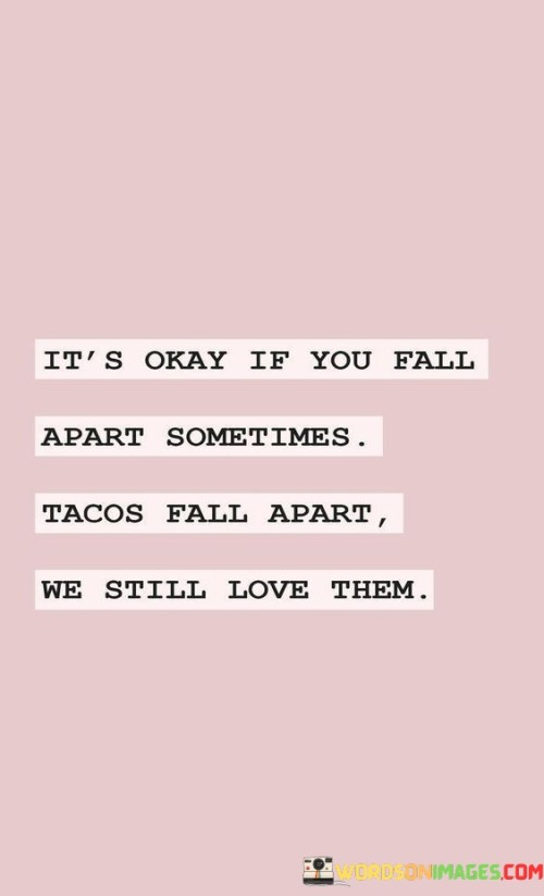 It's Okay If You Fail Apart Sometimes Tacos Fall Quotes