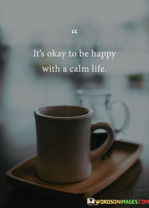 Its-Okay-To-Be-Happy-With-A-Calm-Life-Quotes.jpeg