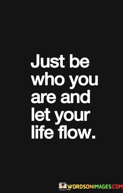 Just-Be-Who-You-Are-And-Let-Your-Life-Flow-Quotes.jpeg