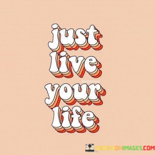 Just-Live-Your-Life-Quotes.jpeg