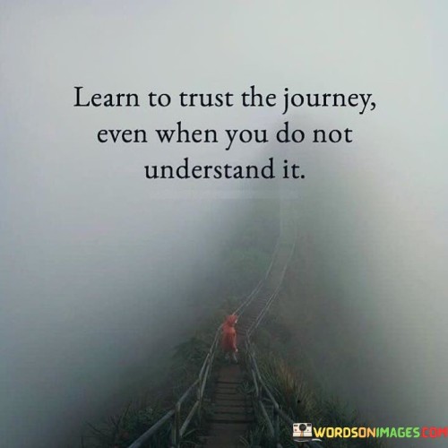 Learn-To-Trust-The-Journey-Even-When-You-Do-Quotes.jpeg