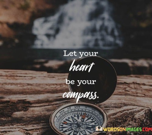 Let-Your-Heart-Be-Your-Compass-Quotes.jpeg