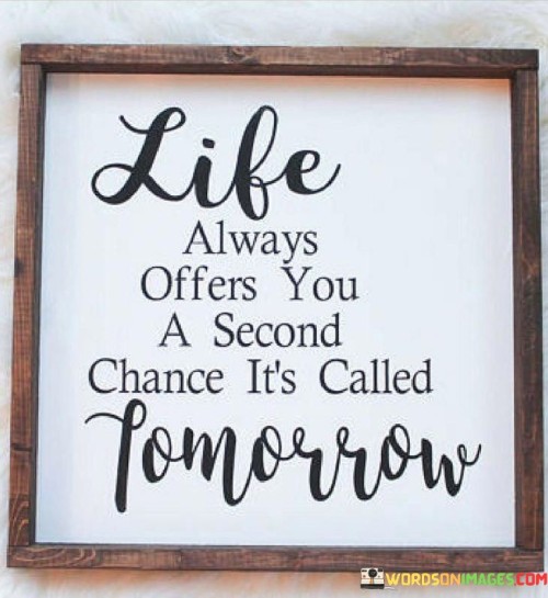 Life-Always-Offers-You-A-Second-Chance-Its-Called-Tomorrow-Quotes.jpeg