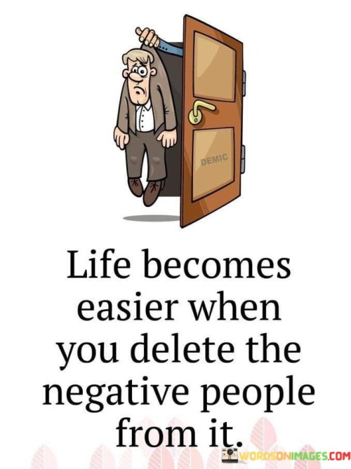 Life-Becomes-Easier-When-You-Delete-The-Negative-People-From-It-Quotes.jpeg