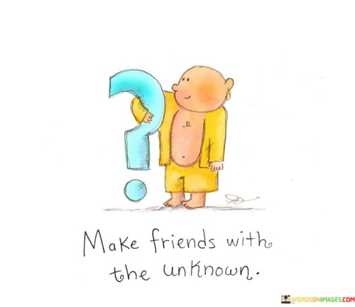 Make-Friends-With-The-Unknown-Quotes.jpeg