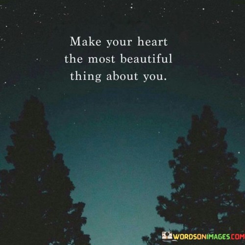Make-Your-Heart-The-Most-Beautiful-Thing-About-You-Quotes.jpeg