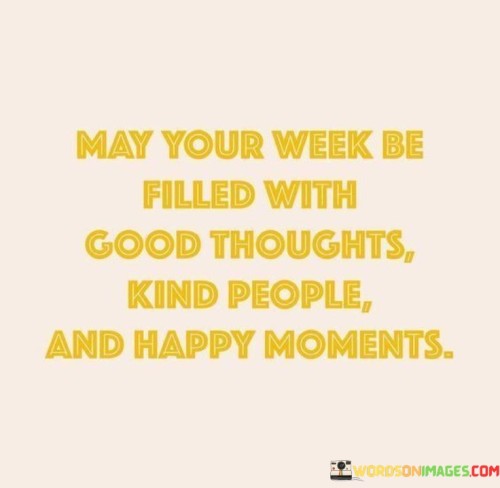 May Your Week Be Filled With Good Thoughts Kind Quotes