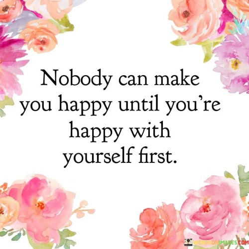 Nobody-Can-Make-You-Happy-Until-Youre-Happy-With-Yourself-First-Quotes.jpeg